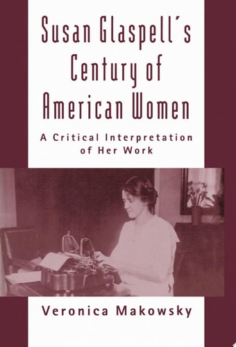 Susan Glaspell's Century of American Women: A Critical Interpretation of Her Work