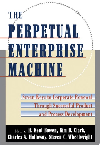 The Perpetual Enterprise Machine: Seven Keys to Corporate Renewal through Successful Product and Process Development