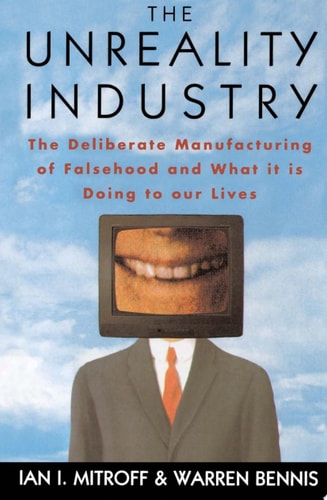 The Unreality Industry: The Deliberate Manufacturing of Falsehood and What It Is Doing to Our Lives
