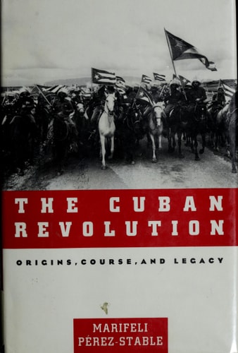The Cuban Revolution: Origins, Course, and Legacy