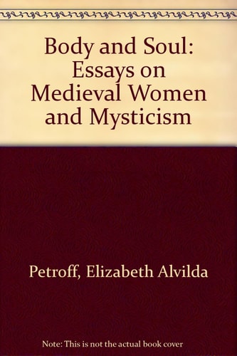 Body and Soul: Essays on Medieval Women and Mysticism