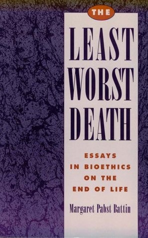The Least Worst Death: Essays in Bioethics on the End of Life