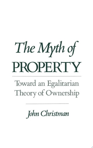The Myth of Property: Toward an Egalitarian Theory of Ownership