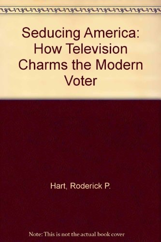 Seducing America: How Television Charms the Modern Voter