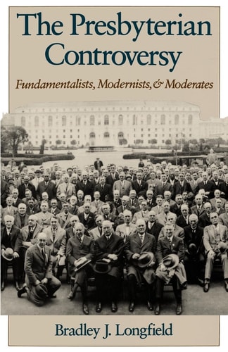 The Presbyterian Controversy: Fundamentalists, Modernists and Moderates