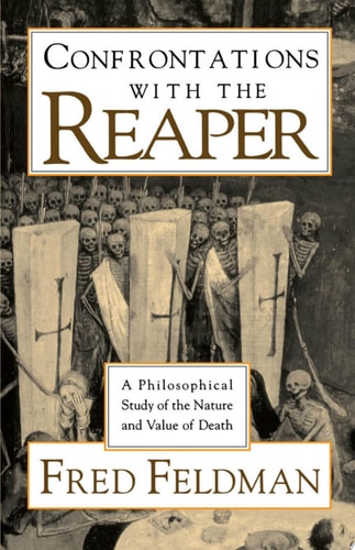 Confrontations with the Reaper A Philosophical Study of the Nature and Value of Death