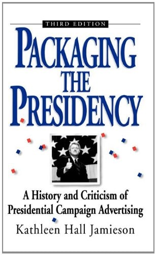 Packaging the Presidency: A History and Criticism of Presidential Campaign Advertising