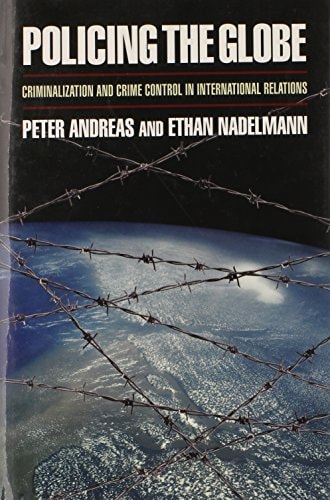 Policing the Globe:Criminalization and Crime Control in International Relations Criminalization and Crime Control in International Relations