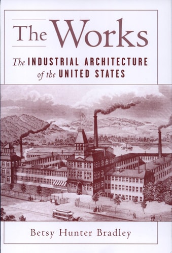 The Works: The Industrial Architecture of the United States