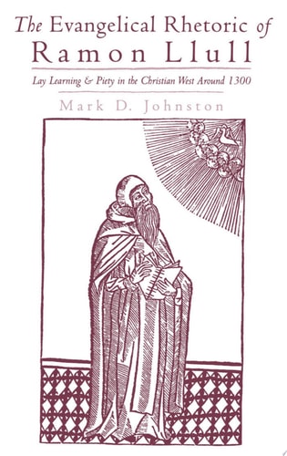 The Evangelical Rhetoric of Ramon Llull: Lay Learning and Piety in the Christian West Around 1300