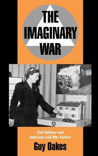 The Imaginary War: Civil Defense and American Cold War Culture