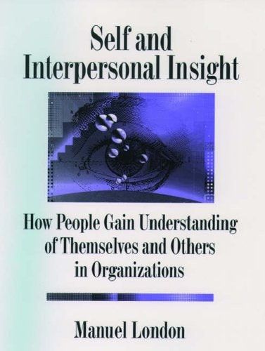 Self and Interpersonal Insight: How People Gain Understanding of Themselves and Others in Organizations