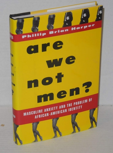 Are We Not Men?: Masculine Anxiety and the Problem of African-American Identity