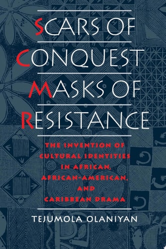Scars of Conquest/masks of Resistance The Invention of Cultural Identities in African, African-American, and Caribbean Drama
