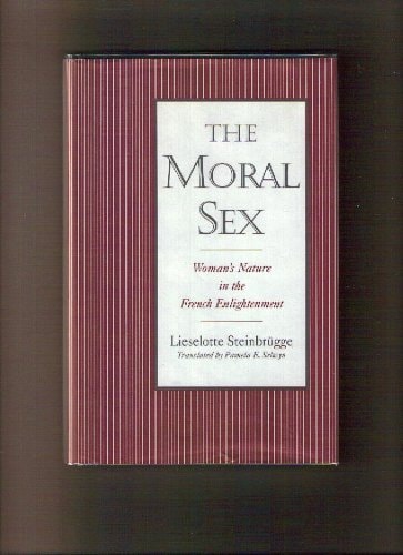 The Moral Sex: Woman's Nature in the French Enlightenment