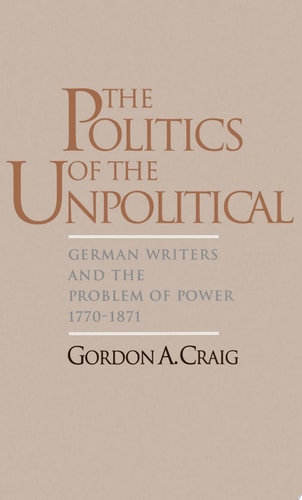 The Politics of the Unpolitical: German Writers and the Problem of Power, 1770-1871