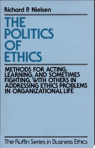 The Politics of Ethics: Methods for Acting, Learning, and Sometimes Fighting With Others in Addressing Problems in Organizational Life