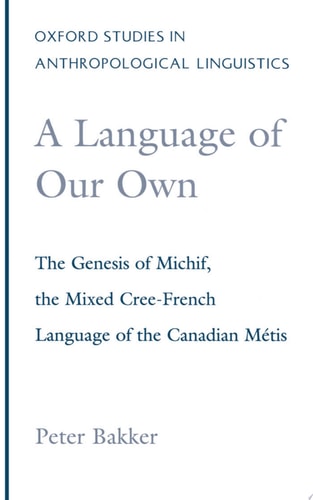 A Language of Our Own: The Genesis of Michif, the Mixed Cree-French Language of the Canadian Métis