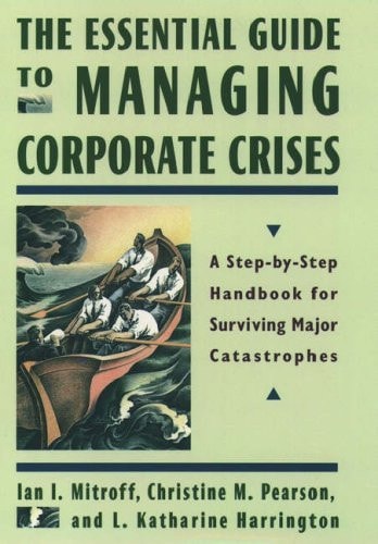 The Essential Guide to Managing Corporate Crises: A Step-by-Step Handbook for Surviving Major Catastrophes