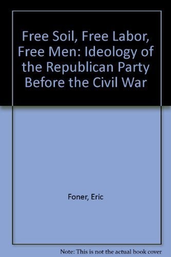 Free Soil, Free Labor, Free Men: The Ideology of the Republican Party Before the Civil War