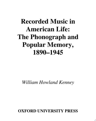 Recorded Music in American Life: The Phonograph and Popular Memory, 1890-1945