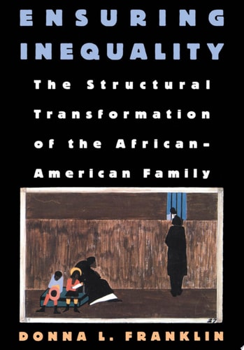 Ensuring Inequality: The Structural Transformation of the African American Family