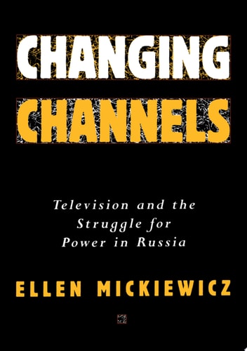 Changing Channels: Television and the Struggle for Power in Russia