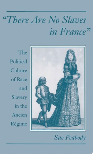 There Are No Slaves in France: The Political Culture of Race and Slavery in the Ancien Regime