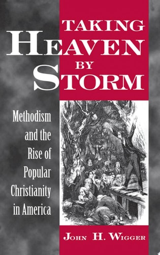 Taking Heaven by Storm: Methodism and the Popularization of American Christianity