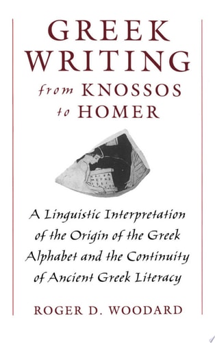 Greek Writing from Knossos to Homer: A Linguistic Interpretation of the Origin of the Greek Alphabet and the Continuity of Ancient Greek Literacy