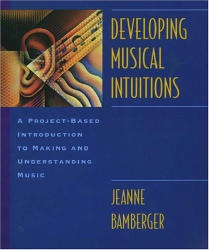Developing Musical Intuitions: A Project-Based Introduction to Making and Understanding Music
