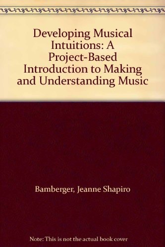 Developing Musical Intuitions: A Project-Based Introduction to Making and Understanding Music