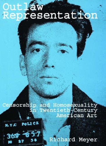Outlaw Representation: Censorship and Homosexuality in Twentieth-Century American Art