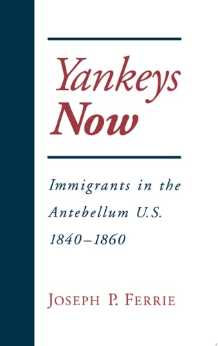 Yankeys Now: Immigrants in the Antebellum United States, 1840-1860