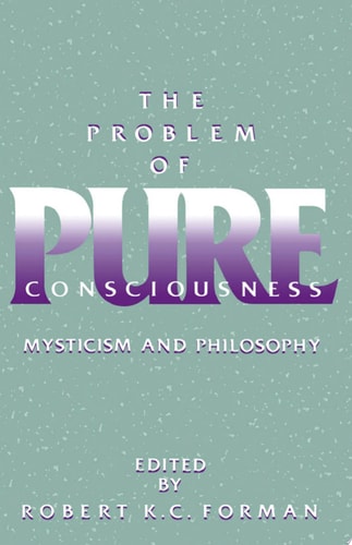 The Problem of Pure Consciousness Mysticism and Philosophy