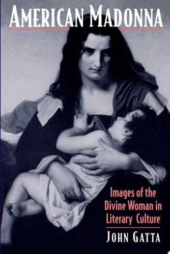 American Madonna: Images of the Divine Woman in Literary Culture