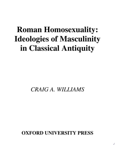 Roman Homosexuality: Ideologies of Masculinity in Classical Antiquity