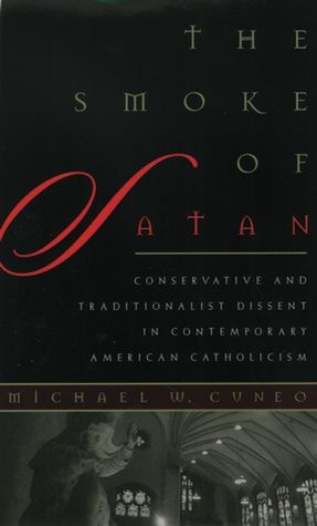 The Smoke of Satan: Conservative and Traditionalist Dissent in Contemporary American Catholicism