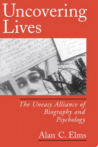Uncovering Lives The Uneasy Alliance of Biography and Psychology