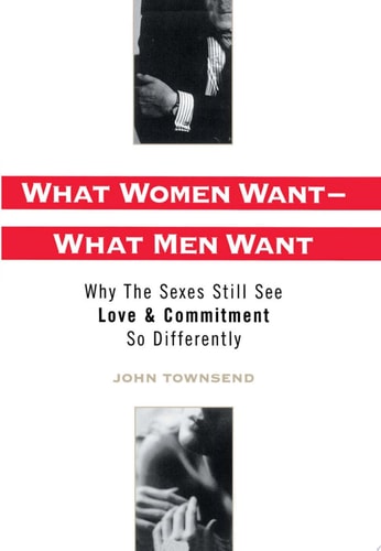 What Women Want--What Men Want: Why the Sexes Still See Love and Commitment So Differently
