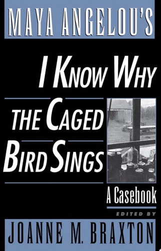 Maya Angelou's "I Know Why the Caged Bird Sings": A Casebook (Casebooks in Criticism)
