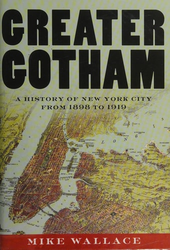 Greater Gotham: A History of New York City from 1898 to 1919