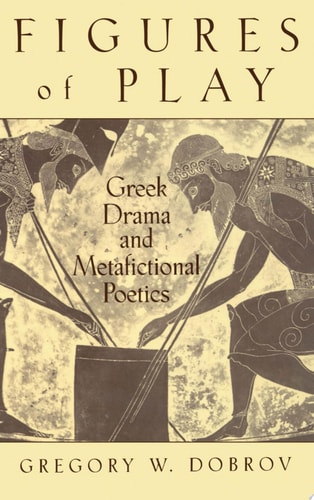 Figures of Play: Greek Drama and Metafictional Poetics