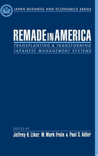 Remade in America: Transplanting and Transforming Japanese Management Systems