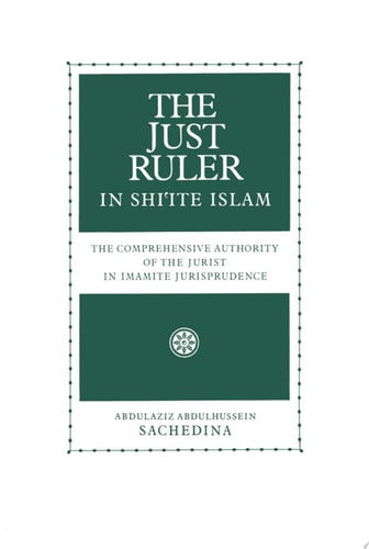 The Just Ruler in Shi'ite Islam: The Comprehensive Authority of the Jurist in Imamite Jurisprudence