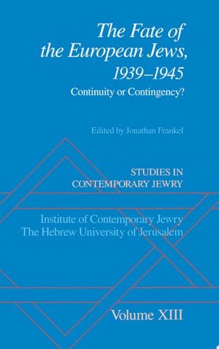 Studies in Contemporary Jewry: Volume XIII: The Fate of the European Jews, 1939-1945: Continuity or Contingency?