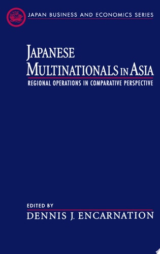 Japanese Multinationals in Asia: Regional Operations in Comparative Perspective