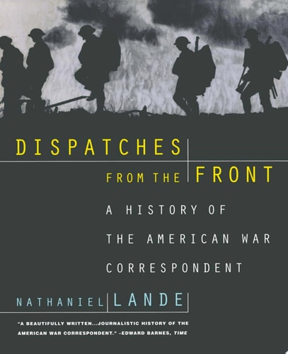 Dispatches from the Front: A History of the American War Correspondent