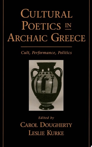 Cultural Poetics in Archaic Greece: Cult, Performance, Politics