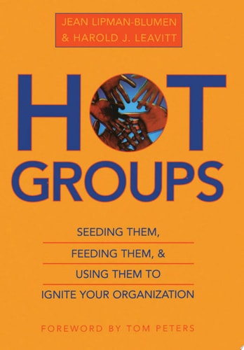 Hot Groups: Seeding Them, Feeding Them, and Using Them to Ignite Your Organization